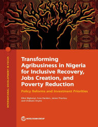 Title: Transforming Agribusiness in Nigeria for Inclusive Recovery, Jobs Creation, and Poverty Reduction: Policy Reforms and Investment Priorities, Author: Elliot Mghenyi