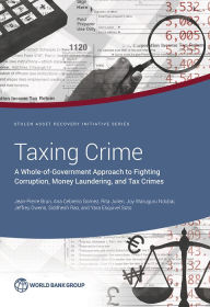 Title: Taxing Crime: A Whole-of-Government Approach to Fighting Corruption, Money Laundering, and Tax Crimes, Author: Jean-Pierre Brun