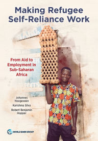 Title: Making Refugee Self-Reliance Work: From Aid to Employment in Sub-Saharan Africa, Author: Johannes Hoogeveen