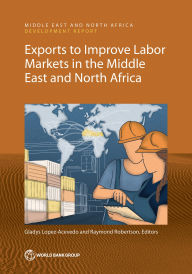Title: Exports to Improve Labor Markets in the Middle East and North Africa, Author: Gladys Lopez-Acevedo