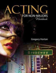 Title: Acting for Non-Majors Workbook, Author: Gregory Horton