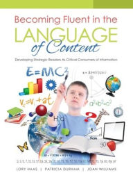 Title: Becoming Fluent in the Language of Content: Developing Strategic Readers as Critical Consumers of Information / Edition 1, Author: Lory Haas