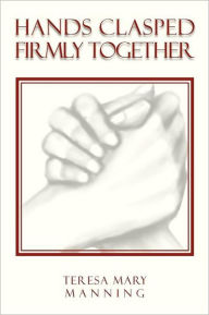 Title: Hands Clasped Firmly Together, Author: Teresa Mary Manning