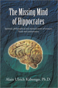The Missing Mind of Hippocrates: Spiritual, philosophical and mystical secret of sciences Truth and controversies