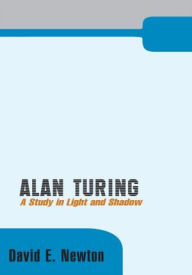Title: Alan Turing: A Study in Light and Shadow, Author: David E. Newton