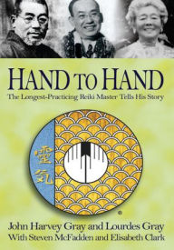 Title: Hand to Hand: The Longest-Practicing Reiki Master Tells His Story, Author: John Harvey Gray; Lourdes Gray