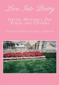 Title: Love Into Poetry: Special Mother's Day Poems and Others In Rhyme, Author: Celeste Nadine Gallucci