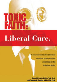 Title: Toxic Faith - Liberal Cure, Author: Dr. Daniel C. Bruch & Dr. Thomas W. Strieter