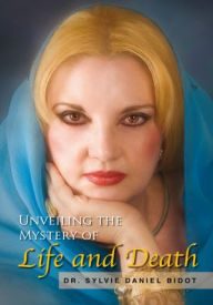 Title: Unveiling the Mystery of Life and Death, Author: Dr. Sylvie Daniel Bidot