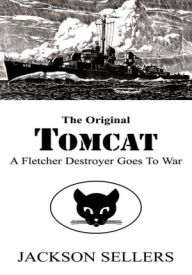 Title: The Original Tomcat: A Fletcher Destroyer Goes to War, Author: Jackson Sellers