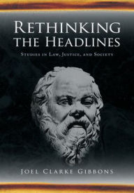 Title: Rethinking the Headlines: Studies in Law, Justice, and Society, Author: Joel Clarke Gibbons