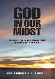 Title: God In Our Midst: Making the Most Important Decision of Your Life, Author: Christopher H.K. Persaud