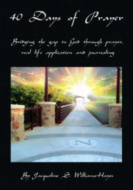 Title: 40 Days of Prayer: Bridging the gap to God through prayer, real life application and journaling, Author: Jacqueline S. Williams-Hayes