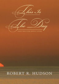 Title: This Is The Day: Daily Help for Joyful Living, Author: Robert R. Hudson