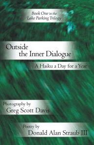 Title: Outside the Inner Dialogue: A Haiku a Day for a Year, Author: Donald Alan Straub III