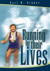 Title: Running for their Lives: The story of how one man ran 52 marathons in 52 weeks to help cure leukemia!, Author: Karl W. Gruber