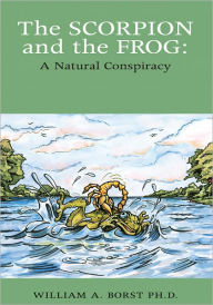 Title: The Scorpion and the Frog: A Natural Conspiracy, Author: William A. Borst Ph.D.