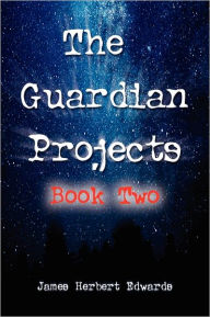 Title: The Guardian Projects: Book Two, Author: James Herbert Edwards