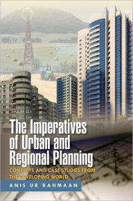 Title: The Imperatives of Urban and Regional Planning: Concepts and Case Studies from the Developing World, Author: Anis Ur Rahmaan