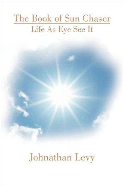 The Book of Sun Chaser: Life as Eye See It