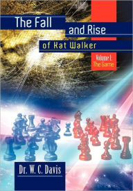 Title: The Fall and Rise of Kat Walker: Volume I: The Game, Author: W C Davis Dr