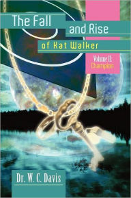 Title: The Fall and Rise of Kat Walker: Volume II: Champion, Author: W C Davis Dr
