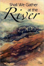 Shall We Gather At The River