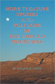 More Treasure Stories and Folklore of the Caballo Mountains