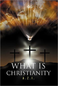 Title: What is Christianity, Author: A Z I