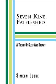 Title: Seven Kine, Fatfleshed: A Theory Of Sleep And Dreams: A Theory Of Sleep And Dreams, Author: Simeon Locke