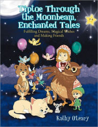 Title: Tiptoe Through the Moonbeam, Enchanted Tales: Fulfilling Dreams, Magical Wishes and Making Friends, Author: Kathy O'Leary