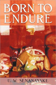 Title: Born to Endure, Author: U W Senanayake