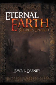 Title: Eternal Earth: Secrets Untold, Author: Leaveil Dabney
