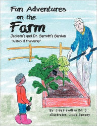 Title: Fun Adventures on the Farm: Jackson's and Dr. Garrett's Garden, Author: Lisa Hamilton Ed. S.