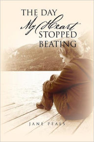 Title: The Day My Heart Stopped Beating, Author: Jane Peals
