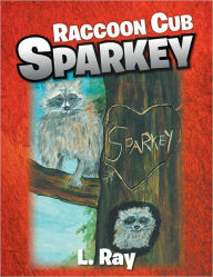 Title: Raccoon Cub Sparkey: A Fable - SPARKEY'S DAY, Author: L Ray