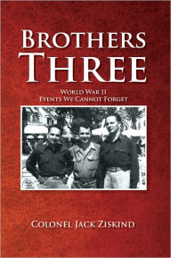 Title: Brothers Three: World War II Events We Cannot Forget, Author: Colonel Jack Ziskind