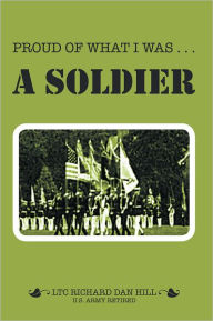 Title: Proud of What I Was...A Soldier, Author: Richard Dan Hill