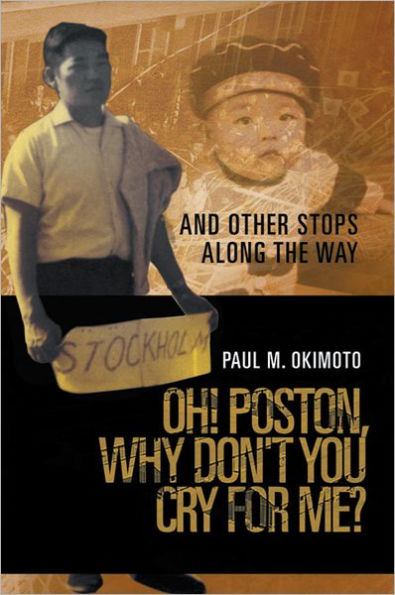 Oh! Poston, Why Don't you Cry For Me?: And Other Stops Along The Way
