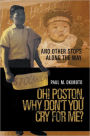Oh! Poston, Why Don't you Cry For Me?: And Other Stops Along The Way