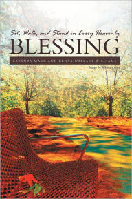 Title: Sit, Walk, and Stand in Every Heavenly Blessing, Author: LaTanya Mack and Kenya Wallace Williams
