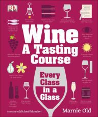 Title: Wine: A Tasting Course: Every Class in a Glass, Author: Marnie Old