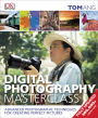 Digital Photography Masterclass: Advanced Photographic Techniques for Creating Perfect Pictures