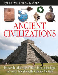 Title: DK Eyewitness Books: Ancient Civilizations: Discover the Golden Ages of History, from Ancient Egypt and Greece to Mighty, Author: Joseph Fullman