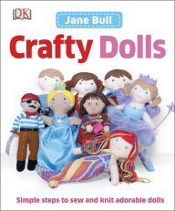 Title: Crafty Dolls: Simple Steps to Sew and Knit Adorable Dolls, Author: Jane Bull