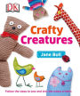 Crafty Creatures: Follow the Steps to Sew and Knit the Cutest Critters