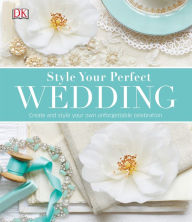 Title: Style Your Perfect Wedding, Author: DK Publishing