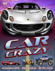 Title: Car Crazy: Awesome Autos, Blazing Bikes, Terrific Trucks, Author: Clive Gifford