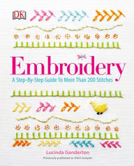 Title: Embroidery: A Step-by-Step Guide to More than 200 Stitches, Author: DK