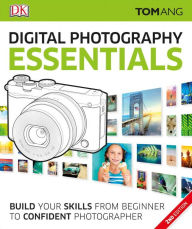 Title: Digital Photography Essentials: Build Your Skills from Beginner to Confident Photographer, Author: Tom Ang